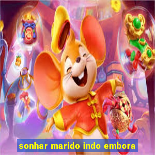 sonhar marido indo embora